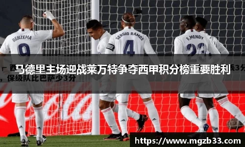 马德里主场迎战莱万特争夺西甲积分榜重要胜利
