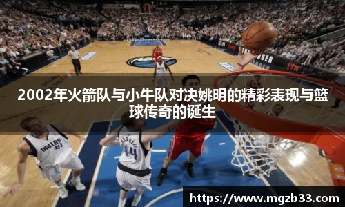 2002年火箭队与小牛队对决姚明的精彩表现与篮球传奇的诞生