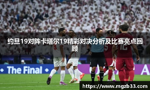 约旦19对阵卡塔尔19精彩对决分析及比赛亮点回顾