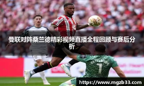 曼联对阵桑兰德精彩视频直播全程回顾与赛后分析