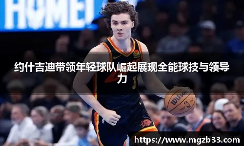 约什吉迪带领年轻球队崛起展现全能球技与领导力