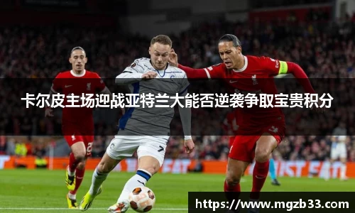 卡尔皮主场迎战亚特兰大能否逆袭争取宝贵积分