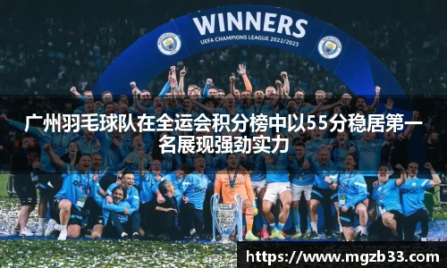 广州羽毛球队在全运会积分榜中以55分稳居第一名展现强劲实力