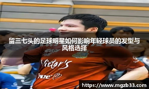 留三七头的足球明星如何影响年轻球员的发型与风格选择