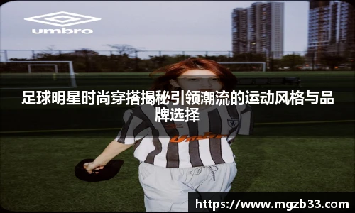 足球明星时尚穿搭揭秘引领潮流的运动风格与品牌选择